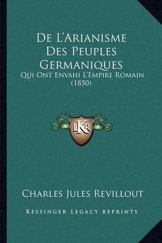 Cover image for de L'Arianisme Des Peuples Germaniques: Qui Ont Envahi L'Empire Romain (1850)