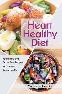 Cover image for Heart Healthy Diet: Paleolithic and Grain Free Recipes to Promote Better Health