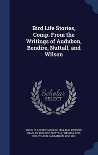 Cover image for Bird Life Stories, Comp. from the Writings of Audubon, Bendire, Nuttall, and Wilson