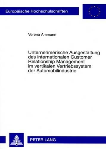 Cover image for Unternehmerische Ausgestaltung Des Internationalen Customer Relationship Management Im Vertikalen Vertriebssystem Der Automobilindustrie: Untersuchung Der Gestaltungsoptionen Am Beispiel Der Daimlerchrysler AG