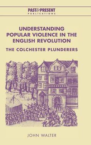 Cover image for Understanding Popular Violence in the English Revolution: The Colchester Plunderers