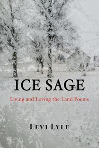 Cover image for Ice Sage: Living and Loving the Land