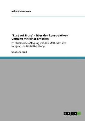 Cover image for Lust auf Frust - uber den konstruktiven Umgang mit einer Emotion: Frustrationsbewaltigung mit den Methoden der Integrativen Gestaltberatung