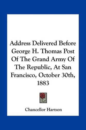 Address Delivered Before George H. Thomas Post of the Grand Army of the Republic, at San Francisco, October 30th, 1883