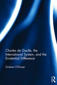 Cover image for Charles de Gaulle, the International System, and the Existential Difference