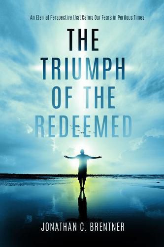 Cover image for The Triumph of the Redeemed: : An Eternal Perspective That Calms Our Fears in Perilous Times