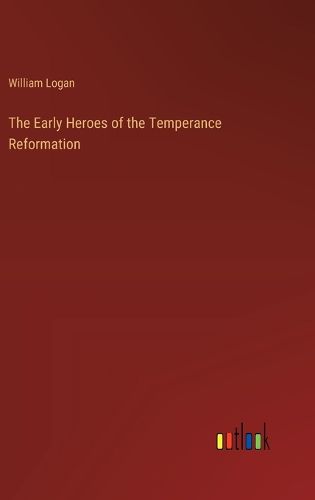 The Early Heroes of the Temperance Reformation