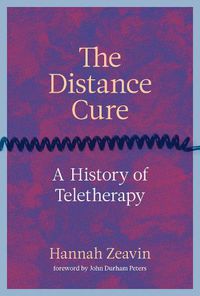 Cover image for The Distance Cure: A History of Teletherapy