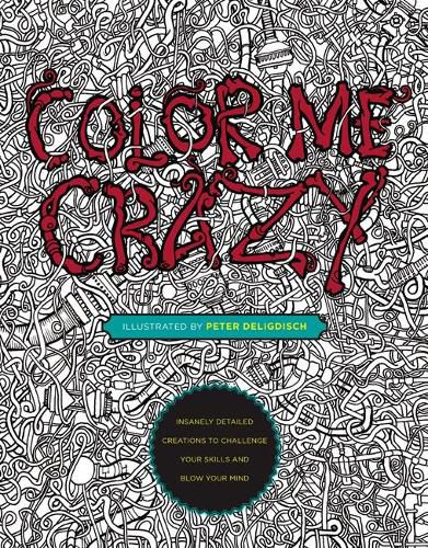 Cover image for Color Me Crazy: Insanely Detailed Creations to Challenge Your Skills and Blow Your Mind