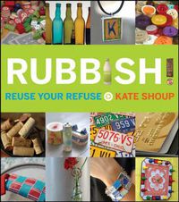 Cover image for Rubbish!: Reuse Your Refuse