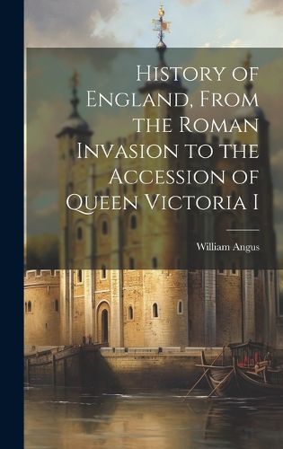 Cover image for History of England, From the Roman Invasion to the Accession of Queen Victoria I