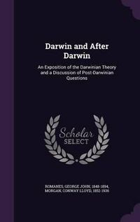 Cover image for Darwin and After Darwin: An Exposition of the Darwinian Theory and a Discussion of Post-Darwinian Questions