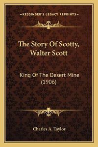 Cover image for The Story of Scotty, Walter Scott: King of the Desert Mine (1906)