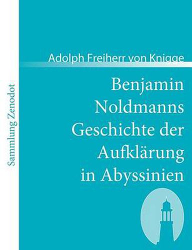 Benjamin Noldmanns Geschichte der Aufklarung in Abyssinien: oder Nachricht von seinem und seines Herrn Vetters Aufenthalte an dem Hofe des grossen Negus oder Priesters Johannes