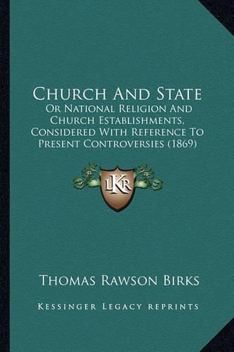 Church and State: Or National Religion and Church Establishments, Considered with Reference to Present Controversies (1869)