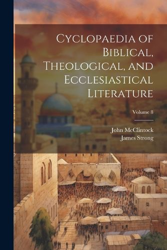 Cover image for Cyclopaedia of Biblical, Theological, and Ecclesiastical Literature; Volume 8