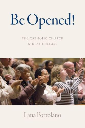 Cover image for Be Opened!: The Catholic Church and Deaf Culture