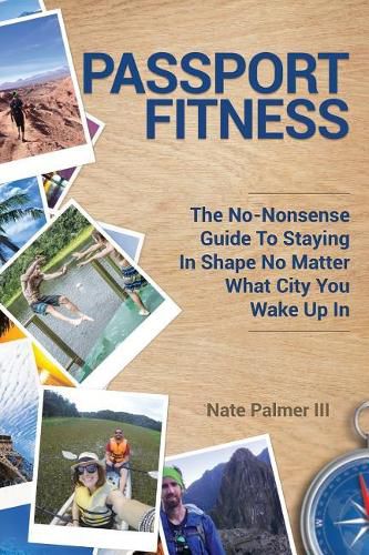 Cover image for Passport Fitness: The No-Nonsense Guide To Staying In Shape No Matter What City You Wake Up In