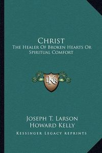 Cover image for Christ: The Healer of Broken Hearts or Spiritual Comfort