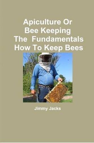 Cover image for Apiculture Or Bee Keeping The Fundamentals How To Keep Bees