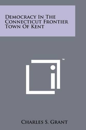Cover image for Democracy in the Connecticut Frontier Town of Kent