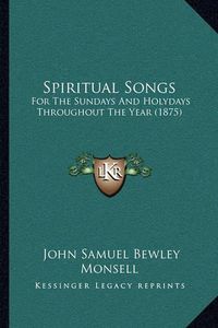 Cover image for Spiritual Songs: For the Sundays and Holydays Throughout the Year (1875)