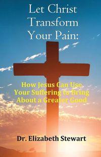 Cover image for Let Christ Transform Your Pain