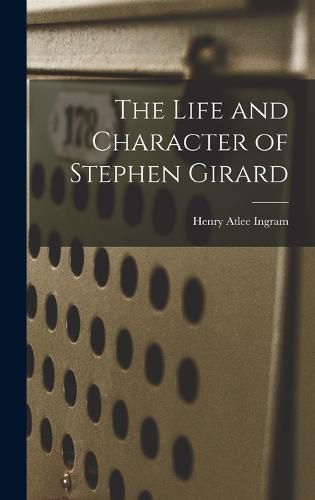 The Life and Character of Stephen Girard