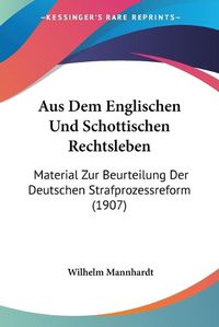 Cover image for Aus Dem Englischen Und Schottischen Rechtsleben: Material Zur Beurteilung Der Deutschen Strafprozessreform (1907)