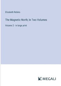 Cover image for The Magnetic North; In Two Volumes