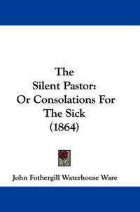 Cover image for The Silent Pastor: Or Consolations for the Sick (1864)