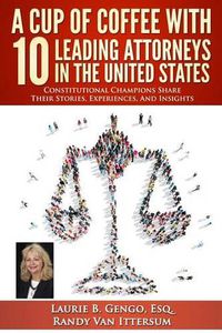 Cover image for A Cup of Coffee With 10 Leading Attorneys In The United States: Constitutional Champions Share Their Stories, Experiences, And Insights