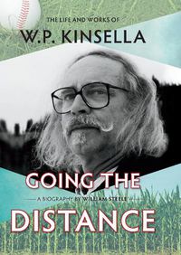 Cover image for Going the Distance: The Life and Works of W.P. Kinsella