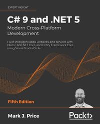 Cover image for C# 9 and .NET 5 - Modern Cross-Platform Development: Build intelligent apps, websites, and services with Blazor, ASP.NET Core, and Entity Framework Core using Visual Studio Code
