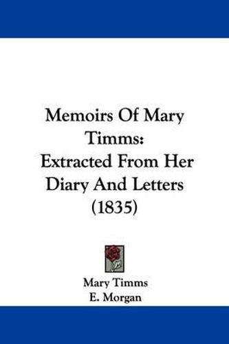 Cover image for Memoirs Of Mary Timms: Extracted From Her Diary And Letters (1835)