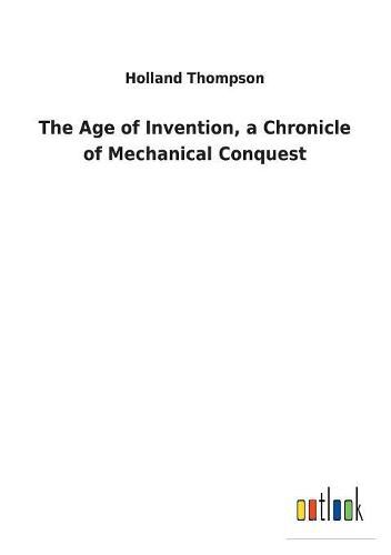 Cover image for The Age of Invention, a Chronicle of Mechanical Conquest