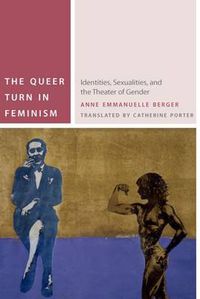 Cover image for The Queer Turn in Feminism: Identities, Sexualities, and the Theater of Gender