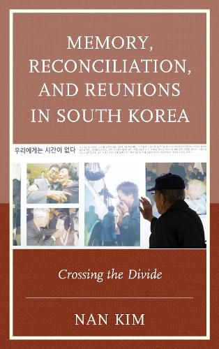 Cover image for Memory, Reconciliation, and Reunions in South Korea: Crossing the Divide