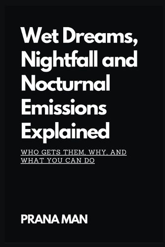 Wet Dreams, Nightfall and Nocturnal Emissions Explained