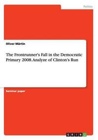 Cover image for The FrontRunner's Fall in the Democratic Primary 2008. Analyze of Clinton's Run