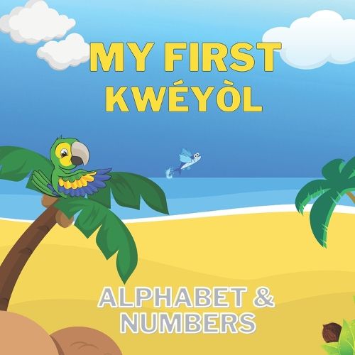 My First Kweyol Alphabet & Numbers: English to Creole kids book - Colourful 8.5  by 8.5  illustrated with English to Kweyol translations - Caribbean children's book