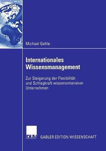 Internationales Wissensmanagement: Zur Steigerung Der Flexibilitat Und Schlagkraft Wissensintensiver Unternehmen