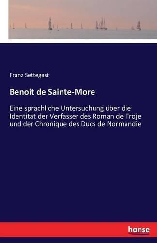 Cover image for Benoit de Sainte-More: Eine sprachliche Untersuchung uber die Identitat der Verfasser des Roman de Troje und der Chronique des Ducs de Normandie