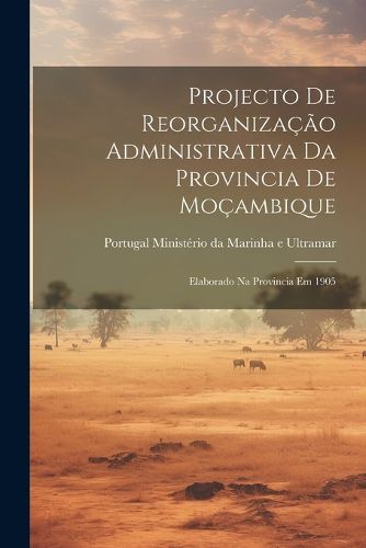 Cover image for Projecto de Reorganizacao Administrativa da Provincia de Mocambique