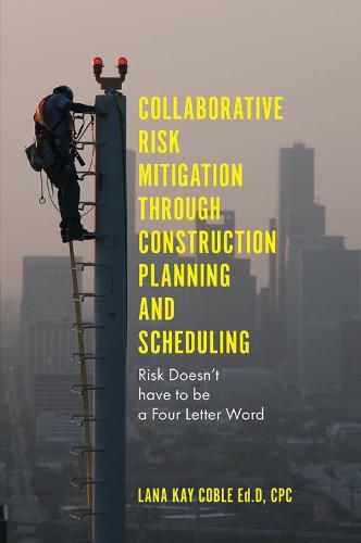 Cover image for Collaborative Risk Mitigation Through Construction Planning and Scheduling: Risk Doesn't have to be a Four Letter Word