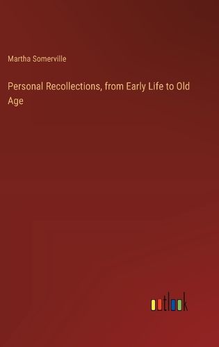 Personal Recollections, from Early Life to Old Age