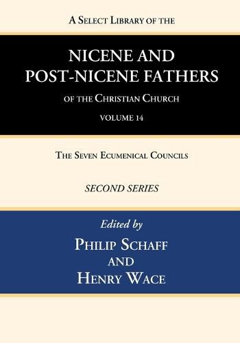 A Select Library of the Nicene and Post-Nicene Fathers of the Christian Church, Second Series, Volume 14: The Seven Ecumenical Councils