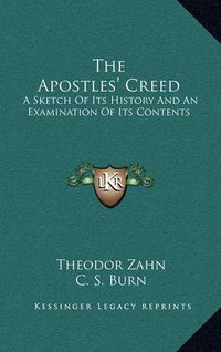 Cover image for The Apostles' Creed: A Sketch of Its History and an Examination of Its Contents