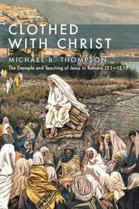 Cover image for Clothed with Christ: The Example and Teaching of Jesus in Romans 12.1--15.13