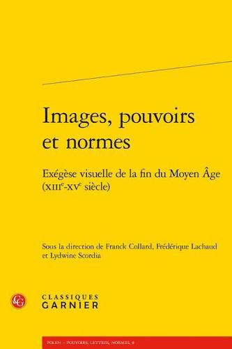 Cover image for Images, Pouvoirs Et Normes: Exegese Visuelle de la Fin Du Moyen Age (Xiiie-Xve Siecle)